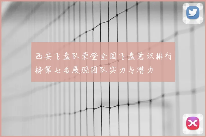 西安飞盘队荣登全国飞盘意识排行榜第七名展现团队实力与潜力