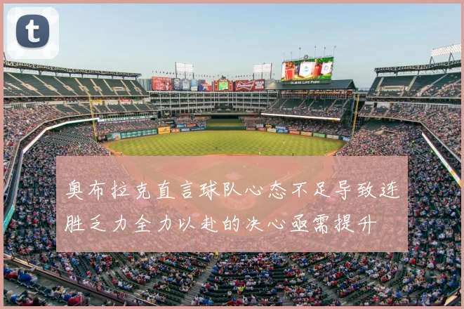 奥布拉克直言球队心态不足导致连胜乏力全力以赴的决心亟需提升