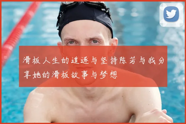 滑板人生的追逐与坚持陈芳与我分享她的滑板故事与梦想