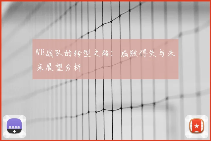 WE战队的转型之路：成败得失与未来展望分析