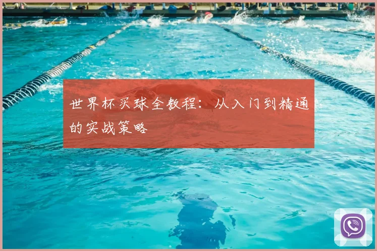 世界杯买球全教程:从入门到精通的实战策略