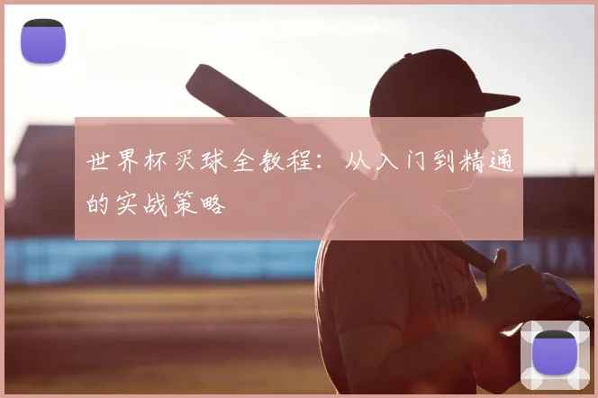 世界杯买球全教程：从入门到精通的实战策略