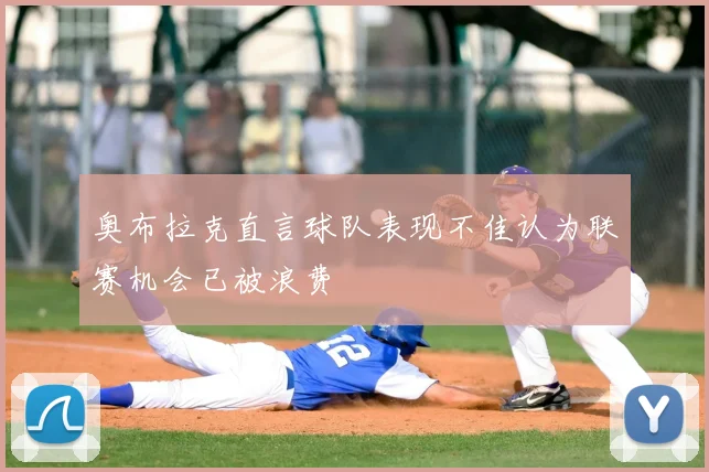 奥布拉克直言球队表现不佳认为联赛机会已被浪费