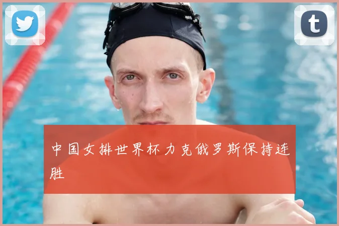 中国女排世界杯力克俄罗斯保持连胜