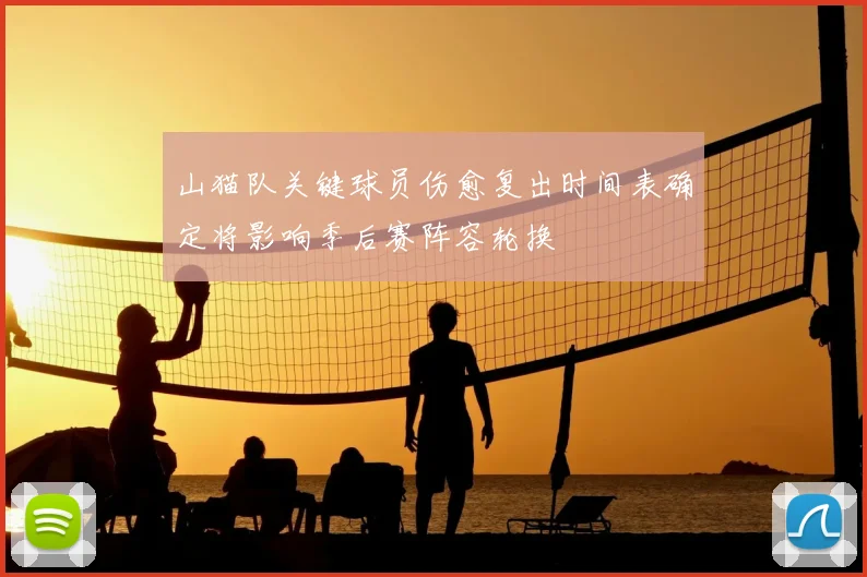 山猫队关键球员伤愈复出时间表确定将影响季后赛阵容轮换