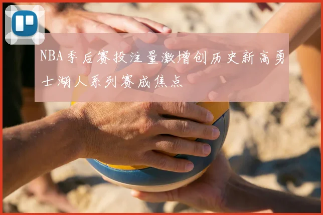 NBA季后赛投注量激增创历史新高勇士湖人系列赛成焦点