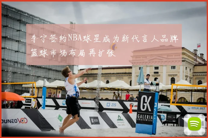 李宁签约NBA球星成为新代言人品牌篮球市场布局再扩张