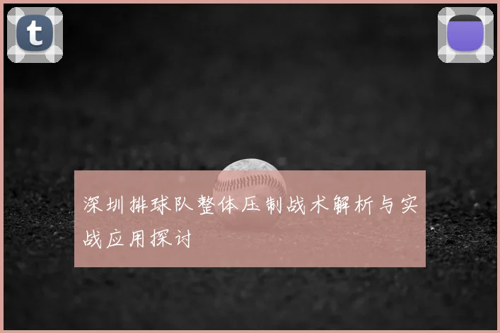 深圳排球队整体压制战术解析与实战应用探讨